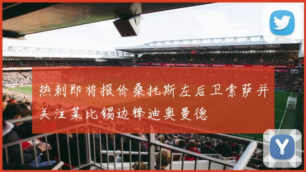 热刺即将报价桑托斯左后卫索萨并关注莱比锡边锋迪奥曼德